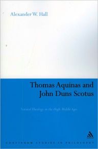 Title: Thomas Aquinas & John Duns Scotus: Natural Theology in the High Middle Ages, Author: Alex Hall