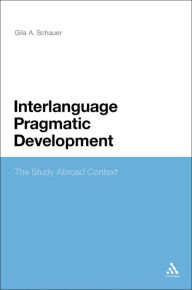 Title: Interlanguage Pragmatic Development: The Study Abroad Context, Author: Gila Schauer