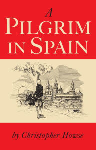 Title: A Pilgrim in Spain, Author: Christopher Howse