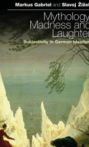 Title: Mythology, Madness, and Laughter: Subjectivity in German Idealism, Author: Markus Gabriel