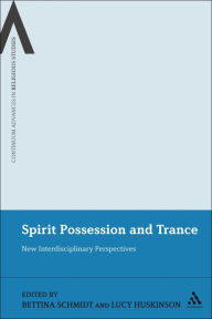 Title: Spirit Possession and Trance: New Interdisciplinary Perspectives, Author: Bettina E. Schmidt