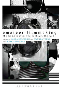 Title: Amateur Filmmaking: The Home Movie, the Archive, the Web, Author: Laura Rascaroli