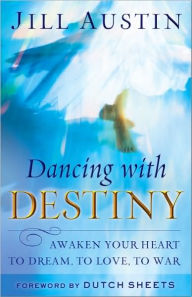 Title: Dancing with Destiny: Awaken Your Heart to Dream, to Love, to War, Author: Jill Austin