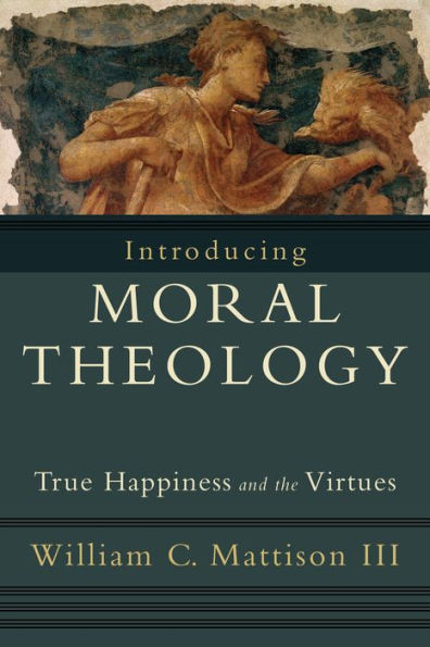 Introducing Moral Theology: True Happiness and the Virtues