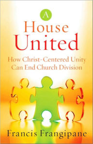Title: A House United: How Christ-Centered Unity Can End Church Division, Author: Francis Frangipane