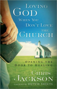 Title: Loving God When You Don't Love the Church: Opening the Door to Healing, Author: Chris Jackson