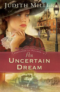 Title: An Uncertain Dream (Postcards from Pullman Series #3), Author: Judith Miller