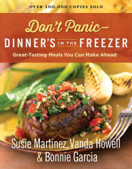 Title: Don't Panic--Dinner's in the Freezer: Great-Tasting Meals You Can Make Ahead, Author: Susie Martinez