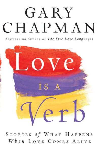 Love is a Verb: Stories of What Happens When Love Comes Alive