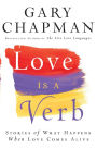 Love is a Verb: Stories of What Happens When Love Comes Alive