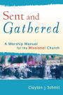 Sent and Gathered (Engaging Worship): A Worship Manual for the Missional Church