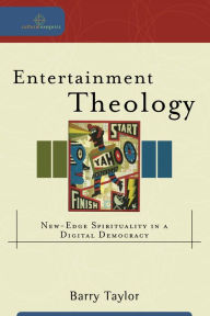 Title: Entertainment Theology (Cultural Exegesis): New-Edge Spirituality in a Digital Democracy, Author: Barry Taylor