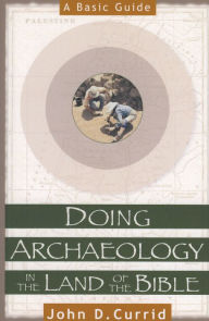 Title: Doing Archaeology in the Land of the Bible: A Basic Guide, Author: John D. Currid