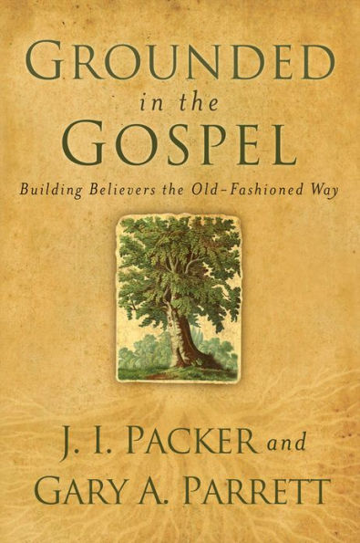 Grounded in the Gospel: Building Believers the Old-Fashioned Way