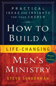 Title: How to Build a Life-Changing Men's Ministry: Practical Ideas and Insights for Your Church, Author: Steve Sonderman