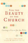 For the Beauty of the Church: Casting a Vision for the Arts