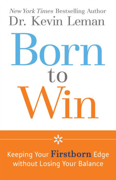 Born to Win: Keeping Your Firstborn Edge without Losing Your Balance