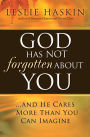 God Has Not Forgotten About You: ...and He Cares More Than You Can Imagine