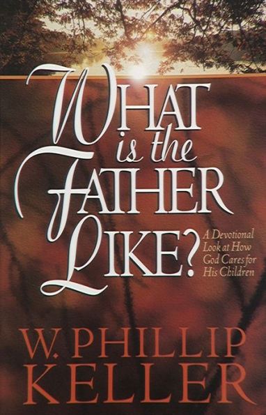 What Is the Father Like?: A Devotional Look at How God Cares for His Children