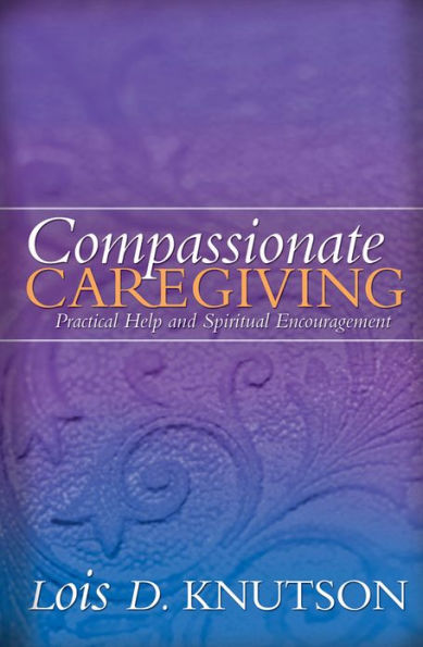 Compassionate Caregiving: Practical Help and Spiritual Encouragement