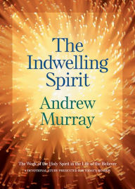 Title: The Indwelling Spirit: The Work of the Holy Spirit in the Life of the Believer, Author: Andrew Murray
