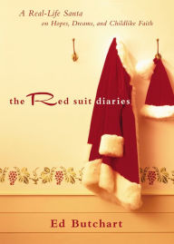 Title: The Red Suit Diaries: A Real-Life Santa on Hopes, Dreams, and Childlike Faith, Author: Ed Butchart