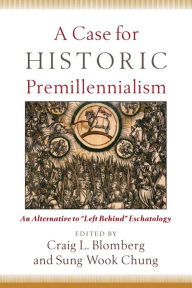 Title: A Case for Historic Premillennialism: An Alternative to 