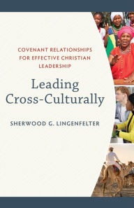 Title: Leading Cross-Culturally: Covenant Relationships for Effective Christian Leadership, Author: Sherwood G. Lingenfelter