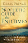 Prophetic Guide to the End Times: Facing the Future without Fear