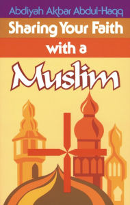 Title: Sharing Your Faith With A Muslim, Author: Abdiyah Akbar Abdul-Haqq