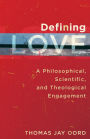 Defining Love: A Philosophical, Scientific, and Theological Engagement