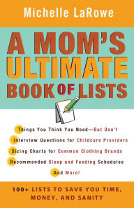 A Mom's Ultimate Book of Lists: 100+ Lists to Save You Time, Money, and Sanity
