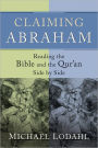 Claiming Abraham: Reading the Bible and the Qur'an Side by Side