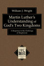 Martin Luther's Understanding of God's Two Kingdoms (Texts and Studies in Reformation and Post-Reformation Thought): A Response to the Challenge of Skepticism