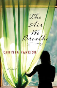 Title: The Air We Breathe, Author: Christa Parrish