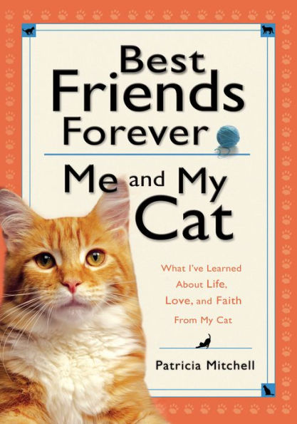 Best Friends Forever: Me and My Cat: What I've Learned About Life, Love, and Faith From My Cat