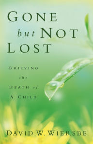 Title: Gone but Not Lost: Grieving the Death of a Child, Author: David W. Wiersbe