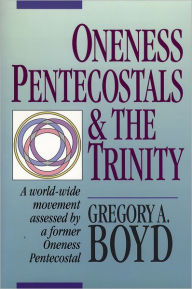 Title: Oneness Pentecostals and the Trinity, Author: Gregory Boyd
