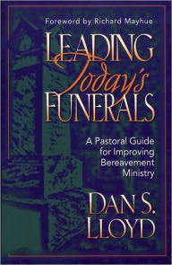 Title: Leading Today's Funerals: A Pastoral Guide for Improving Bereavement Ministry, Author: Dan S. Lloyd