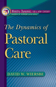 Title: The Dynamics of Pastoral Care (Ministry Dynamics for a New Century), Author: David W. Wiersbe