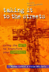 Title: Taking It to the Streets: Using the Arts to Transform Your Community, Author: J. Nathan Corbitt