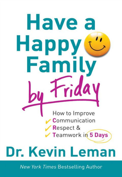 Have a Happy Family by Friday: How to Improve Communication, Respect & Teamwork in 5 Days