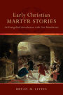 Early Christian Martyr Stories: An Evangelical Introduction with New Translations