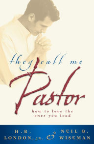 Title: They Call Me Pastor: How to Love the Ones You Lead, Author: H. B. London