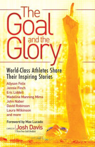 Title: The Goal and the Glory: Christian Athletes Share Their Inspiring Stories, Author: Josh Davis
