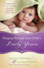 Praying Through Your Child's Early Years: An Inspirational Year-by-Year Guide for Raising a Spiritually Healthy Child