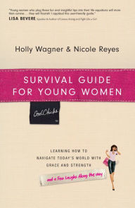 Title: Survival Guide for Young Women: Learning How to Navigate Today's World with Grace and Strength, Author: Holly Wagner