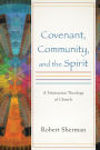 Covenant, Community, and the Spirit: A Trinitarian Theology of Church