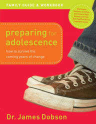 Title: Preparing for Adolescence Family Guide and Workbook: How to Survive the Coming Years of Change, Author: James C. Dobson