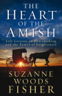 The Heart of the Amish: Life Lessons on Peacemaking and the Power of Forgiveness